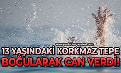 13 yaşındaki Korkmaz Tepe boğularak can verdi