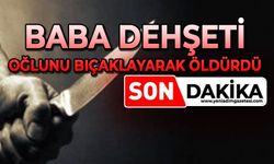 Baba dehşeti: Oğlunu bıçaklayarak öldürdü