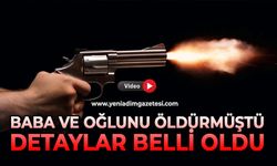 Baba ve oğlunu öldürmüştü: Detaylar belli oldu