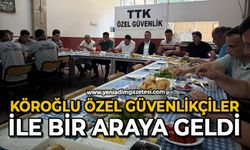 Köroğlu özel güvenlikçiler ile bir araya geldi