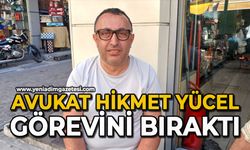 Avukat Hikmet Yücel görevini bıraktı