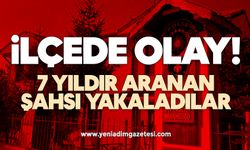 İlçede olay! 7 yıldır aranan şahsı yakaladılar