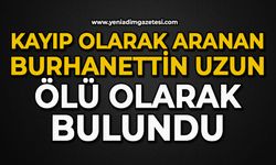 Kayıp olarak aranan Burhanettin Uzun ölü olarak bulundu