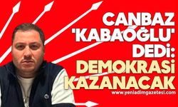 Canbaz, 'Kabaoğlu' dedi: Demokrasi kazanacak