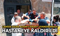 Camide sızan adamı cemaat uyandıramadı: Hastaneye kaldırıldı