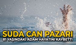 Suda can pazarı: 81 yaşındaki adam hayatını kaybetti