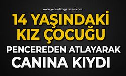 14 yaşındaki kız çocuğu pencereden atlayarak canına kıydı