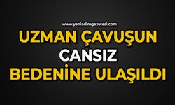 Uzman çavuşun cansız bedenine ulaşıldı