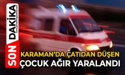 Karaman’da çatıdan düşen çocuk ağır yaralandı