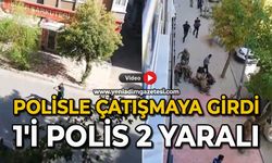 Polisle çatışmaya girdi: 1'i Polis 2 yaralı