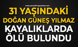 31 yaşındaki Doğan Güneş Yılmaz kayalıklarda ölü bulundu