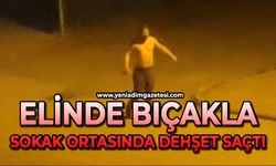 Elinde bıçakla sokak ortasında dehşet saçtı