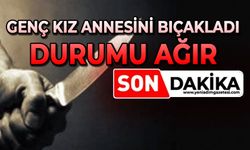 Genç kız annesini bıçakladı: Durumu ağır
