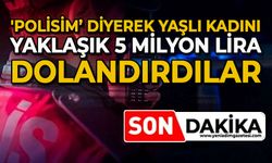 'Polisim’ diyerek yaşlı kadını yaklaşık 5 milyon lira dolandırdılar