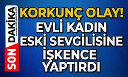 Evli kadın eski sevgilisine işkence yaptırdı: Burnu ve kulağı koptu