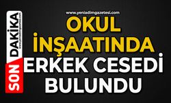 Okul inşaatında erkek cesedi bulundu