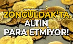 Zonguldak’ta Altın para etmiyor!