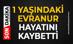 1 yaşındaki Evranur hayatını kaybetti