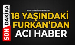 18 yaşındaki Furkan’dan acı haber
