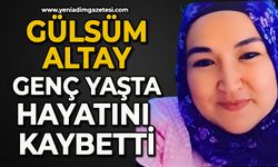 Gülsüm Altay genç yaşta hayatını kaybetti