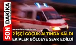 2 işçi göçük altında kaldı: Ekipler bölgeye sevk edildi