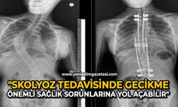 "Skolyoz tedavisinde gecikme, önemli sağlık sorunlarına yol açabilir"