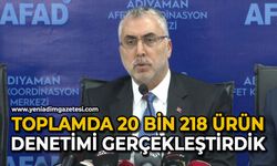 Toplamda 20 bin 218 ürün denetimi gerçekleştirdik