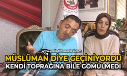 Müslüman diye geçiniyordu, kendi toprağına bile gömülmedi