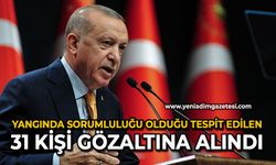 Yangında sorumluluğu olduğu tespit edilen 31 kişi gözaltına alındı