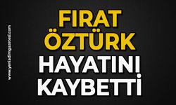 Fırat Öztürk hayatını kaybetti
