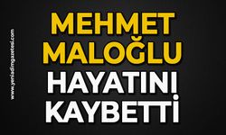 Mehmet Maloğlu hayatını kaybetti