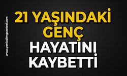 21 yaşındaki genç hayatını kaybetti