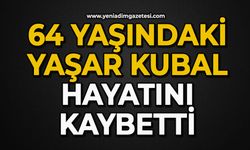 64 yaşındaki Yaşar Kubal hayatını kaybetti