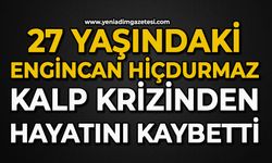 27 yaşındaki Engincan Hiçdurmaz kalp krizinden hayatını kaybetti
