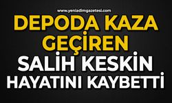 Depoda kaza geçiren Salih Keskin hayatını kaybetti