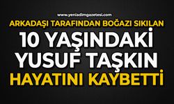 Arkadaşı tarafından boğazı sıkılan 10 yaşındaki Yusuf Taşkın hayatını kaybetti