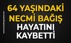 64 yaşındaki Necmi Bağış hayatını kaybetti