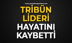 Tribün lideri hayatını kaybetti