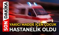 Yakıcı madde içen çocuk hızlı müdahale ile kurtuldu