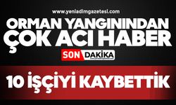 Orman yangınından çok acı haber: 10 işçiyi kaybettik