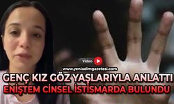 Genç kız göz yaşları içinde anlattı: Eniştem bize cinsel istismarda bulundu