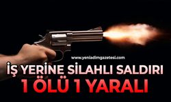 İş yerine silahlı saldırı: 1 ölü, 1 yaralı