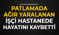 Patlamada ağır yaralanan işçi hastanede hayatını kaybetti
