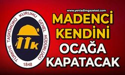Madenci kendini ocağa kapatacak
