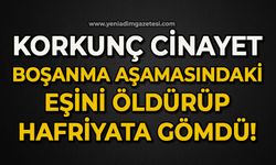 Boşanma aşamasındaki karısını öldürdü: Hafriyat alanına gömdü