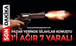 Pazar yerinde silahlar konuştu: 1’i ağır 7 yaralı