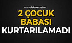 2 çocuk babası kurtarılamadı