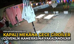 Kapalı mekâna gece girdiler, güvenlik kamerasına yakalandılar