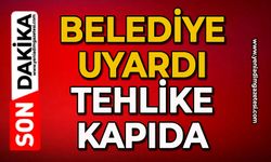 Belediye uyardı, tehlike kapıda