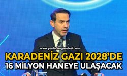 Karadeniz gazı 2028’de 16 milyon haneye ulaşacak